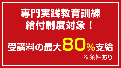 専門実践教育訓練給付制度対象！受講料の最大80％支給※条件あり